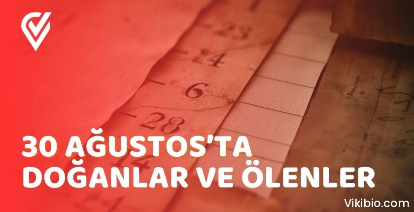 30 Ağustos’ta Doğanlar ve Ölenler 30 Ağustos’ta Doğanlar ve Ölenler