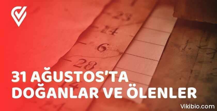 31 Ağustos’ta Doğanlar ve Ölenler 31 Ağustos’ta Doğanlar ve Ölenler